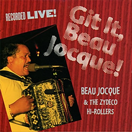 Git It, Beau Jocque! Beau Jocque and the Zydeco Hi-Rollers