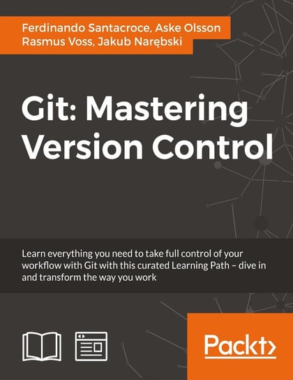 Git: Mastering Version Control Ferdinando Santacroce, Aske Olsson, Rasmus Voss, Jakub Narębski