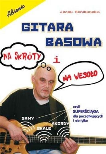 Gitara basowa na skróty i na wesoło Wydawnictwo Muzyczne ABSONIC