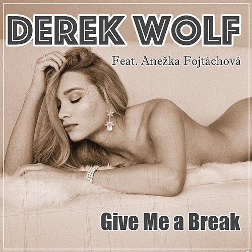 Give Me a Break Derek Wolf feat. Anezka Fojtachova