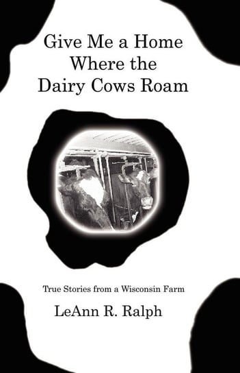 Give Me a Home Where the Dairy Cows Roam Ralph Leann R.