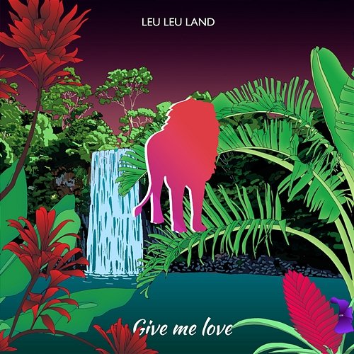 Give Me Love Leu Leu Land