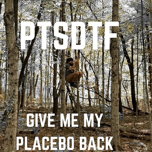 Give Me My Placebo Back PTSDTF
