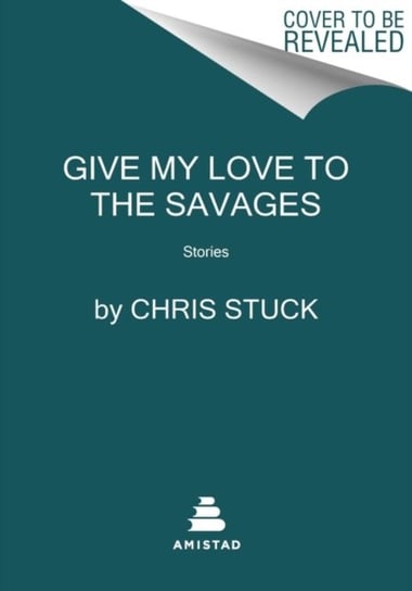 Give My Love to the Savages: Stories Chris Stuck