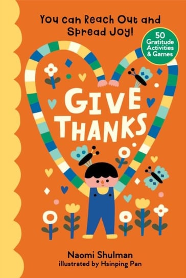 Give Thanks: You Can Reach Out and Spread Joy! 50 Gratitude Activities & Games Naomi Shulman