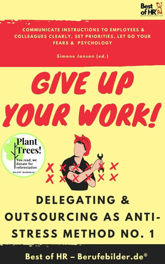 Give up Your Work! Delegating & Outsourcing as Anti-Stress Method No. 1 Simone Janson