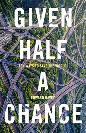 Given Half a Chance: Ten Ways to Save the World Edward Davey