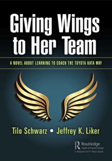 Giving Wings to Her Team: A Novel About Learning to Coach the Toyota Kata Way Tilo Schwarz