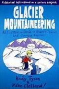 Glacier Mountaineering: An Illustrated Guide to Glacier Travel and Crevasse Rescue Clelland Mike, Tyson Andy