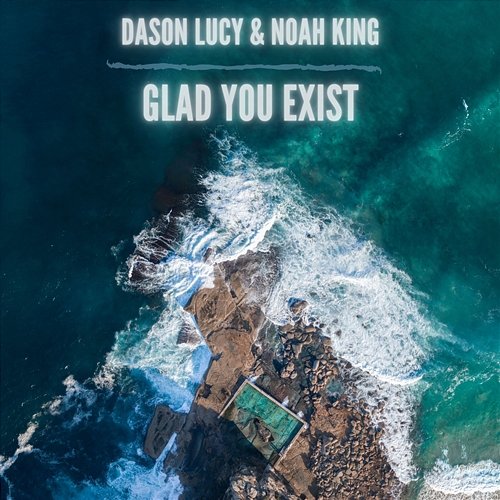 Glad You Exist Dason Lucy, Noah King