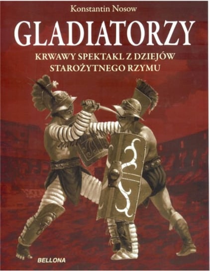 Gladiatorzy. Krwawy spektakl z dziejów starożytnego Rzymu Nossov Konstantin