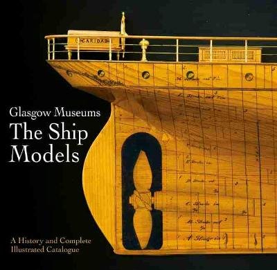 Glasgow Museums: The Ship Models: A History & Complete Illustrated Catalogue Pen & Sword Books Ltd