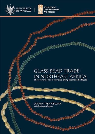 Glass bead trade in Northeast Africa Wagner Barbara, Then-Obłuska Joanna