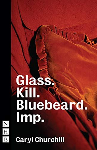 Glass. Kill. Bluebeard. and Imp. Cary Churchill