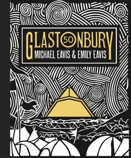 Glastonbury 50: The Official Story of Glastonbury Festival Emily Eavis, Michael Eavis