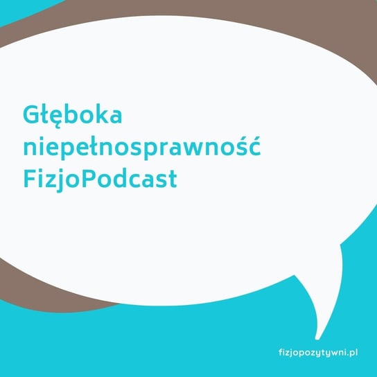 Głeboka niepełnosprawność Fizjopodcast - Fizjopozytywnie o zdrowiu - podcast Tokarska Joanna