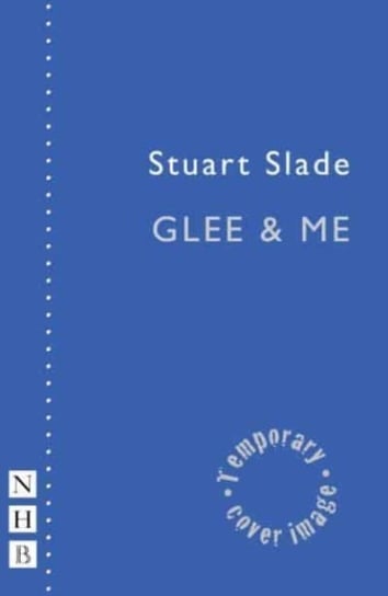 Glee & Me (NHB Modern Plays) Stuart Slade