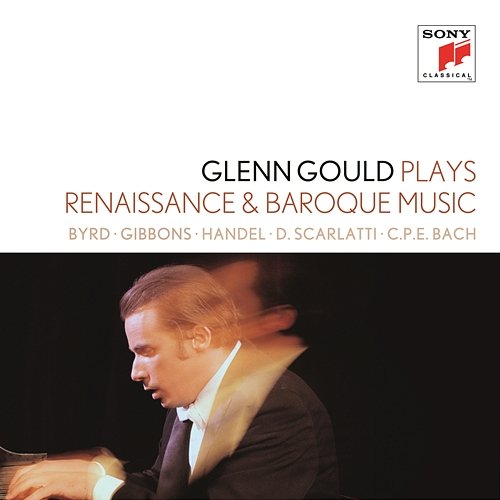 Glenn Gould plays Renaissance & Baroque Music: Byrd; Gibbons; Sweelinck; Handel: Suites for Harpsichord Nos. 1-4 HWV 426-429; D. Scarlatti: Sonatas K. 9, 13, 430; C.P.E. Bach: "Württembergische Sonate" No. 1 Glenn Gould