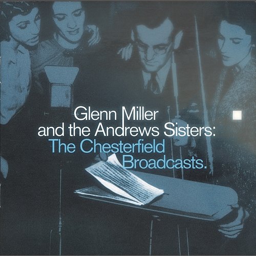 Glenn Miller And The Andrews Sisters: The Chesterfield Broadcasts Glenn Miller, The Andrews Sisters