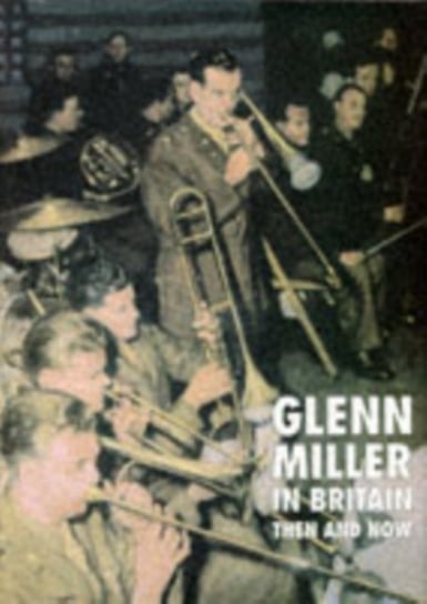Glenn Miller in Britain Then and Now Way Chris
