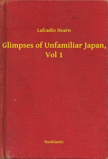 Glimpses of Unfamiliar Japan, Vol 1 - ebook epub Hearn Lafcadio