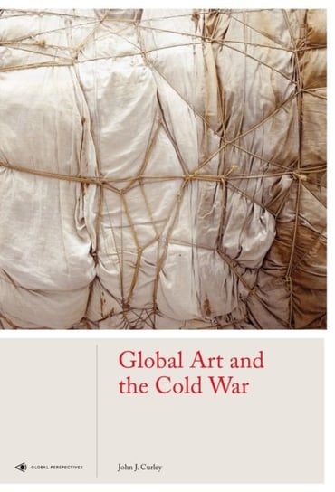 Global Art and the Cold War Curley John J.