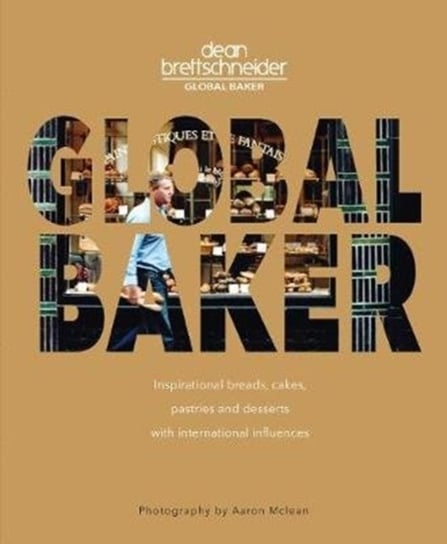 Global Baker: Inspirational Breads, Cakes, Pastries and Desserts with International Influences Opracowanie zbiorowe