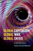 Global Capitalism, Global War, Global Crisis Bieler Andreas, Morton Adam David