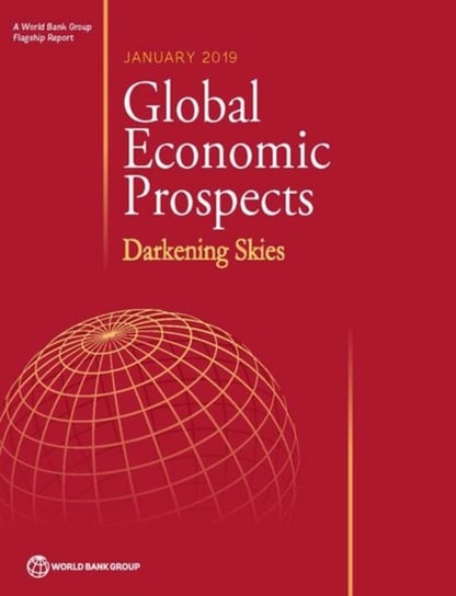 Global economic prospects, January 2019. darkening skies Opracowanie zbiorowe