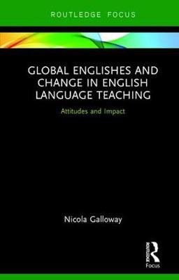 Global Englishes and Change in English Language Teaching: Attitudes and Impact Nicola Galloway