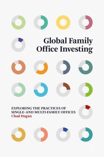 Global Family Office Investing: Exploring the Practices of Single- and Multi-Family Offices Chad Hagan