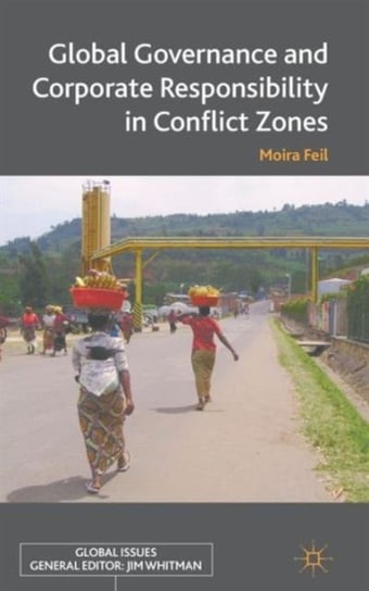 Global Governance and Corporate Responsibility in Conflict Zones Moira Feil