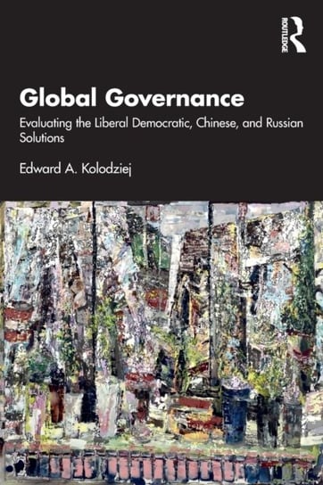Global Governance: Evaluating the Liberal Democratic, Chinese, and Russian Solutions Opracowanie zbiorowe