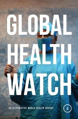 Global Health Watch 5 People's Health Movement, Medact, Medico International, Third World Network, Health Poverty Action