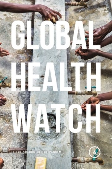 Global Health Watch 6: In the Shadow of the Pandemic Opracowanie zbiorowe