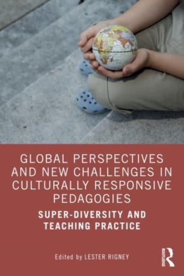 Global Perspectives and New Challenges in Culturally Responsive Pedagogies: Super-diversity and Teaching Practice Taylor & Francis Ltd.