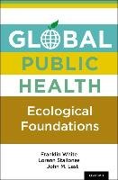 Global Public Health: Ecological Foundations White Franklin, Stallones Lorann, Last John M.