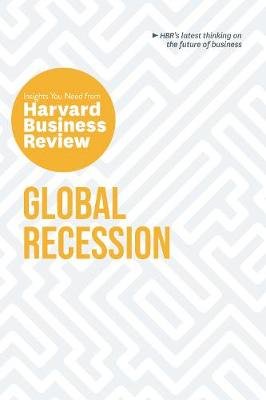 Global Recession: The Insights You Need from Harvard Business Review: The Insights You Need from Harvard Business Review Harvard Business Review