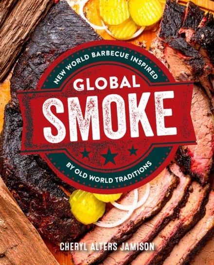 Global Smoke: Bold New Barbecue Inspired by The World's Great Cuisines Quarto Publishing Group USA Inc