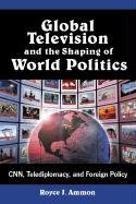 Global Television and the Shaping of World Politics: Cnn, Telediplomacy, and Foreign Policy Ammon Royce J.