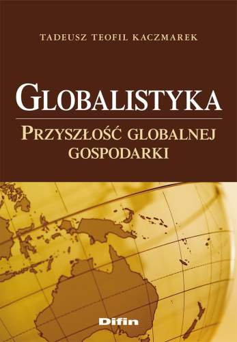 Globalistyka Przyszłość Globalnej Gospodarki Kaczmarek Tadeusz Teofil