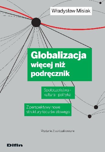 Globalizacja Więcej Niż Podręcznik Społeczeństwa - Kultura – Polityka. z Perspektywy Nowej Struktury Ładu Światowego. Wydanie 2 Zaktual Misiak Władysław