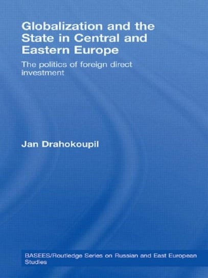 Globalization and the State in Central and Eastern Europe. The Politics of Foreign Direct Investment Opracowanie zbiorowe
