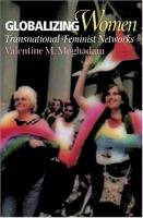 Globalizing Women: Transnational Feminist Networks Moghadam Valentine M.