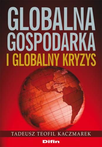 Globalna Gospodarka i Globalny Kryzys Kaczmarek Tadeusz Teofil