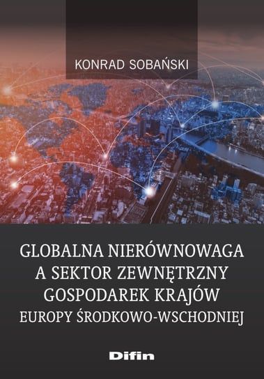 Globalna nierównowaga a sektor zewnętrzny gospodarek krajów Europy Środkowo-Wschodniej Sobański Konrad