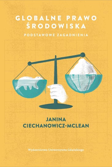 Globalne prawo środowiska. Podstawowe zagadnienia Ciechanowicz-McLean Janina