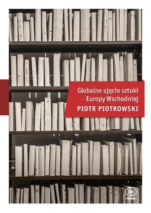 Globalne ujęcie sztuki Europy Wschodniej Piotrowski Piotr