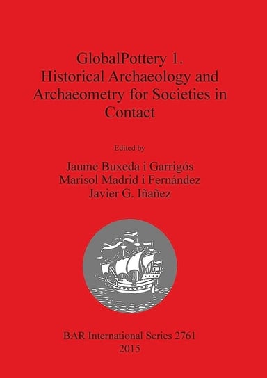 GlobalPottery 1. Historical Archaeology and Archaeometry for Societies in Contact Jaume Buxeda, Garrigos Marisol Madrid, Fernandez Javier G. Inanez