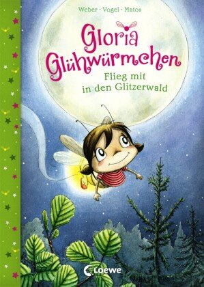 Gloria Glühwürmchen (Band 4) - Flieg mit in den Glitzerwald Loewe Verlag